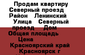 Продам квартиру Северный проезд   › Район ­ Ленинский  › Улица ­ Северный проезд  › Дом ­ 8 › Общая площадь ­ 64 › Цена ­ 3 300 000 - Красноярский край, Красноярск г. Недвижимость » Квартиры продажа   . Красноярский край,Красноярск г.